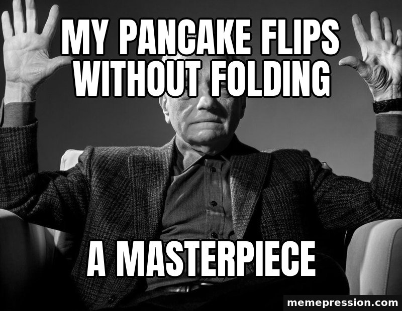 Absolute Cinema meme: My pancake flips without folding / A masterpiece
