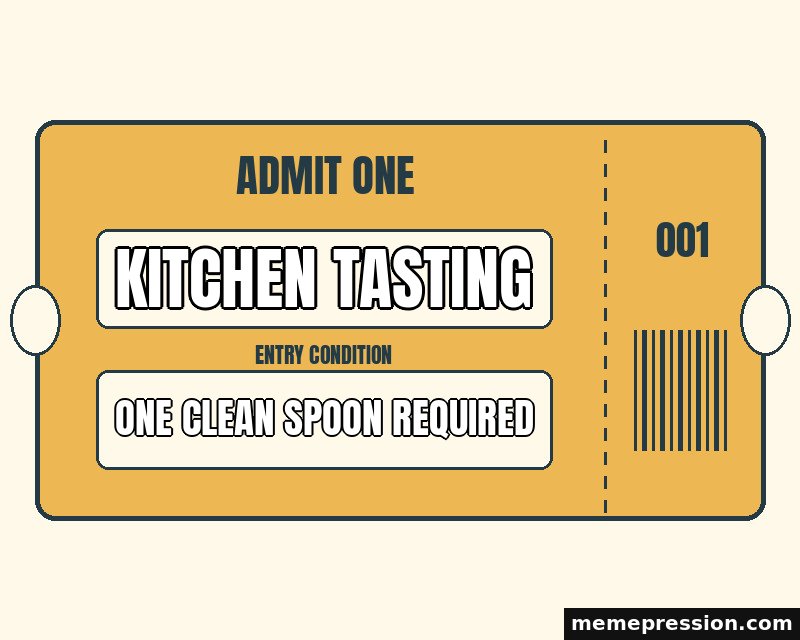 Admit One Ticket meme: Kitchen tasting / One clean spoon required
