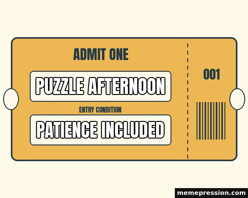 Admit One Ticket meme: Puzzle afternoon / Patience included