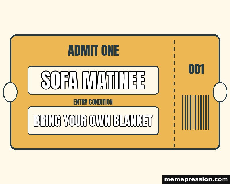 Admit One Ticket meme: Sofa matinee / Bring your own blanket