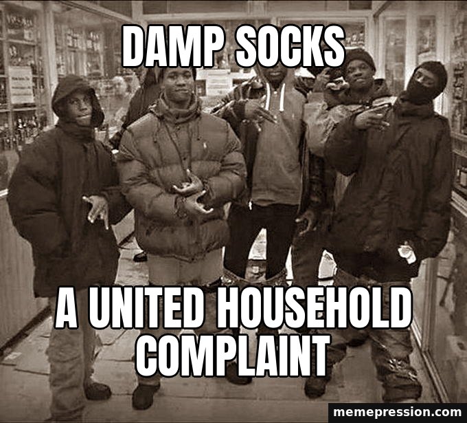 All My Homies Hate meme: Damp socks / A united household complaint