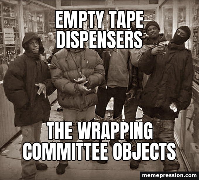 All My Homies Hate meme: Empty tape dispensers / The wrapping committee objects