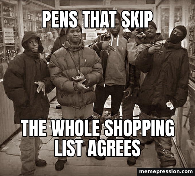 All My Homies Hate meme: Pens that skip / The whole shopping list agrees