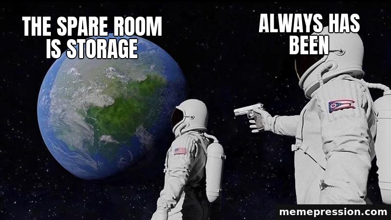 Always Has Been meme: The spare room is storage / Always has been