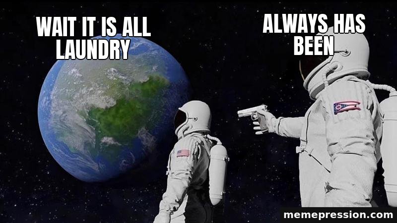 Always Has Been meme: Wait it is all laundry / Always has been