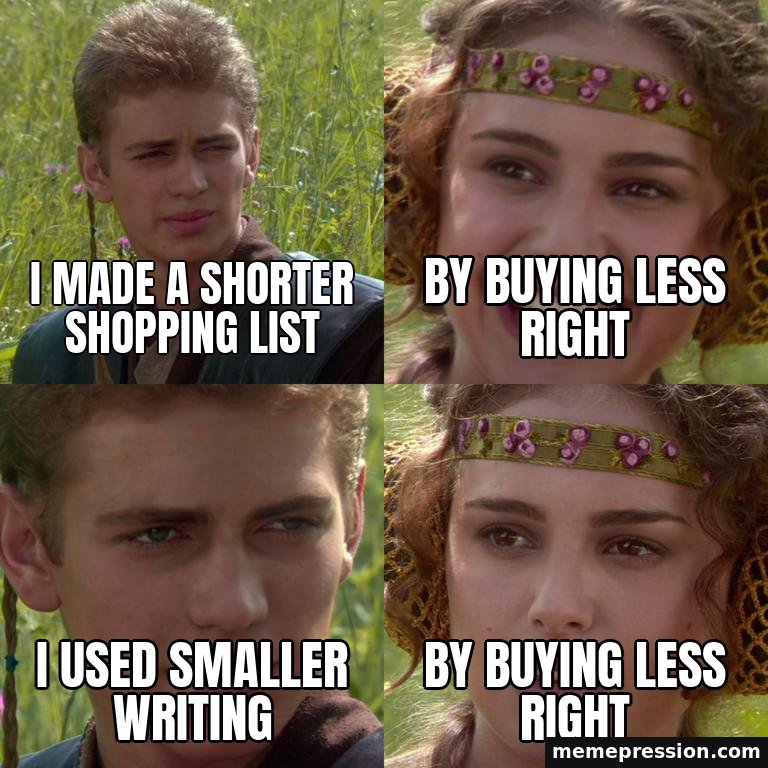 Anakin Padmé Four-Panel meme: I made a shorter shopping list / By buying less right / I used smaller writing / By buying less right