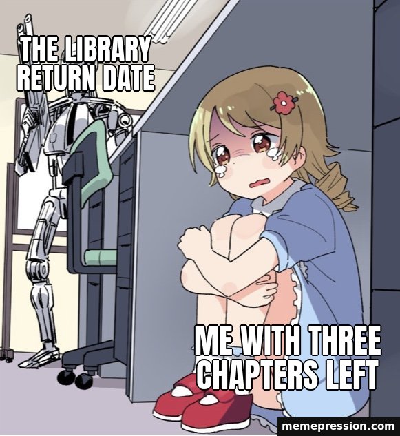 Anime Girl Hiding from Terminator meme: The library return date / Me with three chapters left