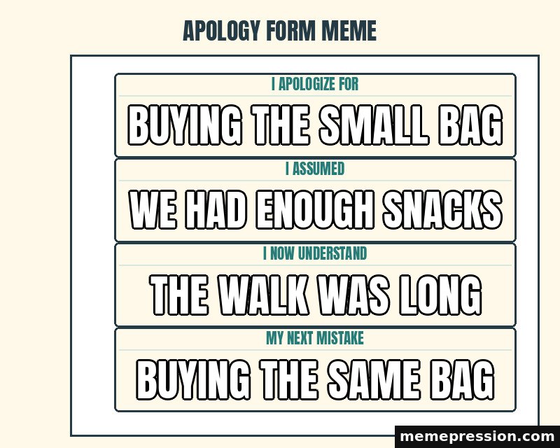 Apology Form Meme meme: Buying the small bag / We had enough snacks / The walk was long / Buying the same bag