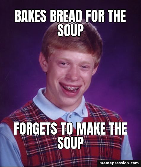 Bad Luck Brian meme: Bakes bread for the soup / Forgets to make the soup