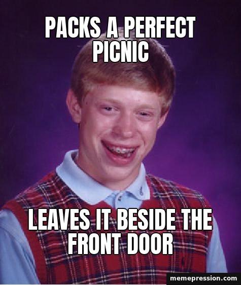 Bad Luck Brian meme: Packs a perfect picnic / Leaves it beside the front door