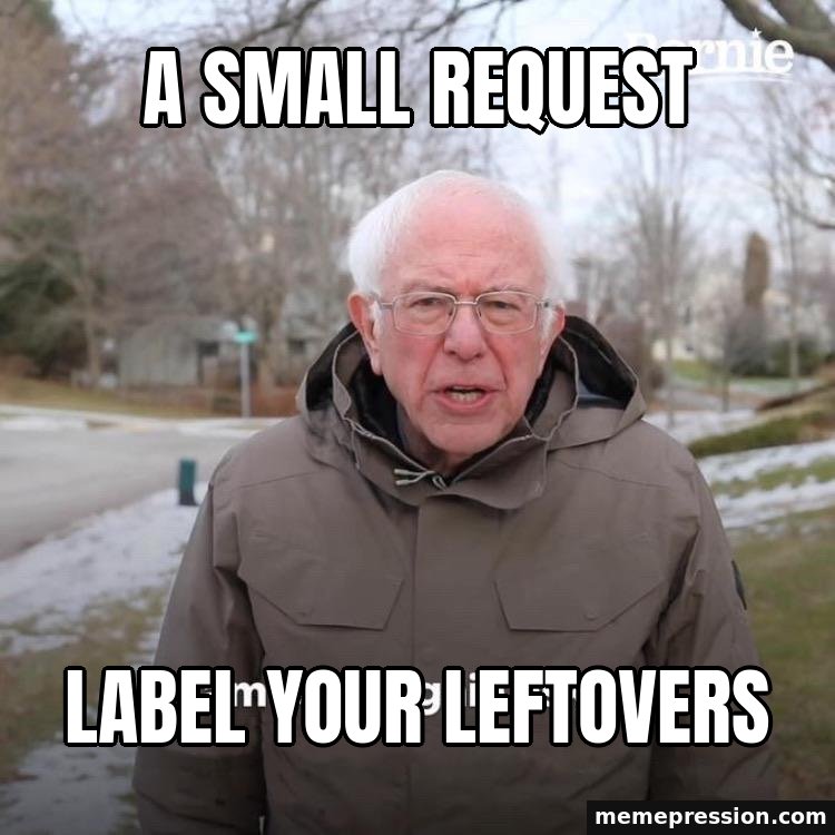 Bernie I Am Once Again Asking For Your Support meme: A small request / Label your leftovers