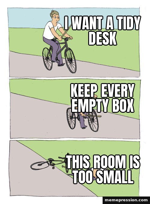 Bike Fall meme: I want a tidy desk / Keep every empty box / This room is too small