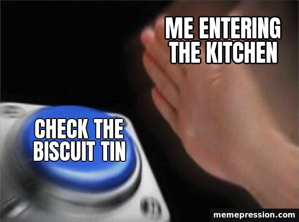 Blank Nut Button meme: Check the biscuit tin / Me entering the kitchen