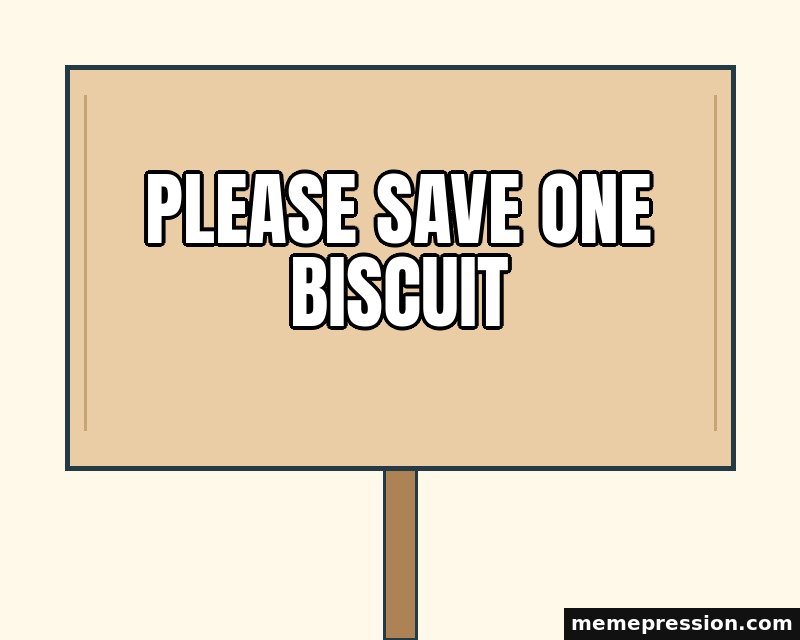 Blank Cardboard Placard meme: Please save one biscuit