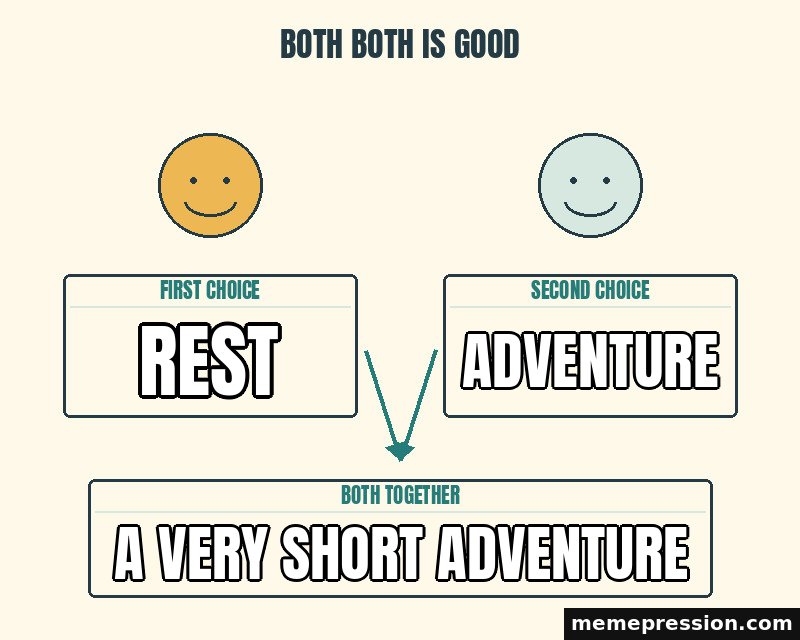 Both Both Is Good meme: Rest / Adventure / A very short adventure