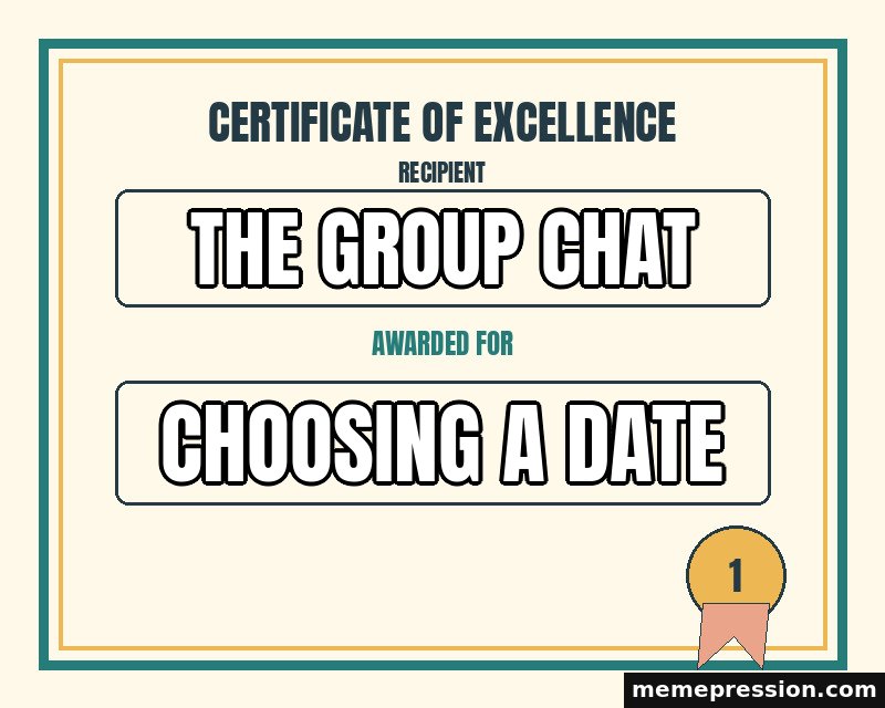 Certificate of Small Excellence meme: The group chat / Choosing a date