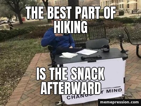 Change My Mind meme: The best part of hiking / Is the snack afterward
