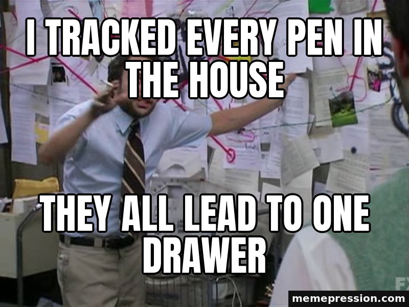 Charlie Conspiracy (Always Sunny) meme: I tracked every pen in the house / They all lead to one drawer