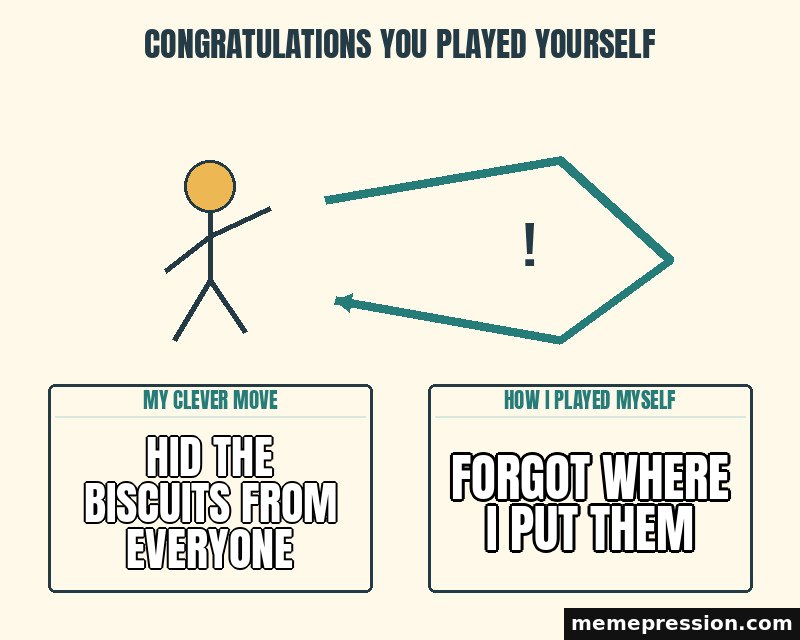 Congratulations You Played Yourself meme: Hid the biscuits from everyone / Forgot where I put them
