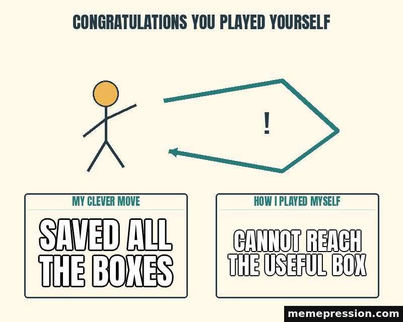 Congratulations You Played Yourself meme: Saved all the boxes / Cannot reach the useful box