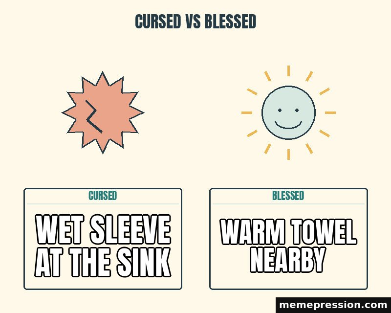 Cursed vs Blessed meme: Wet sleeve at the sink / Warm towel nearby