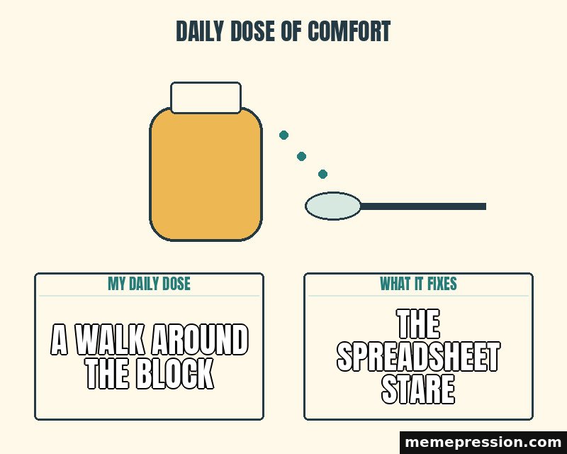 Daily Dose of Comfort meme: A walk around the block / The spreadsheet stare