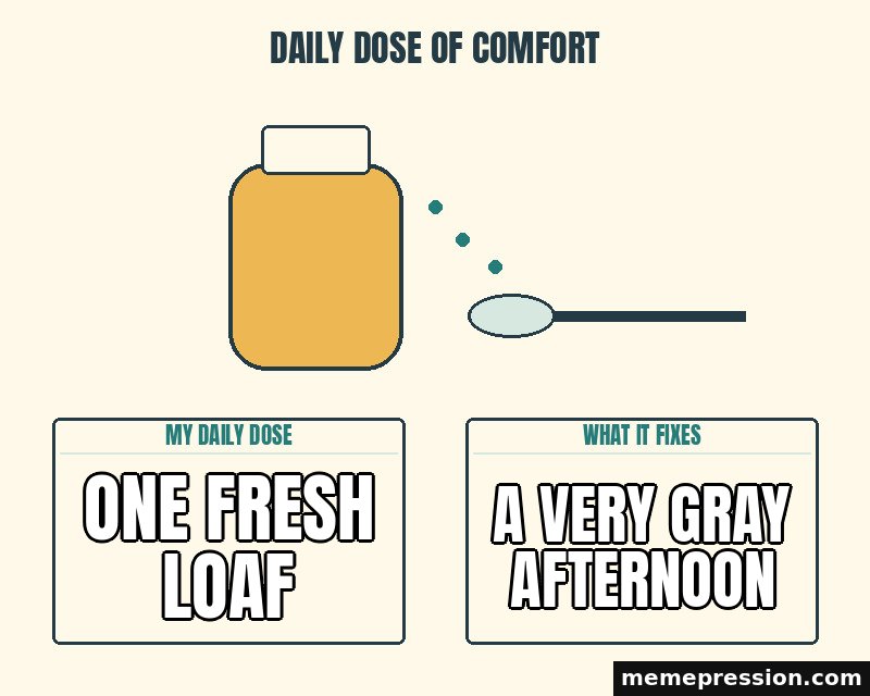 Daily Dose of Comfort meme: One fresh loaf / A very gray afternoon