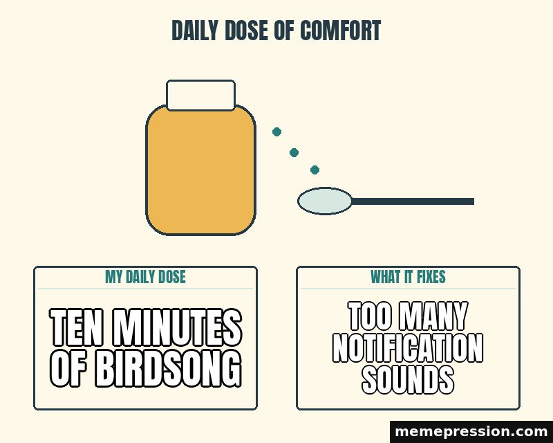 Daily Dose of Comfort meme: Ten minutes of birdsong / Too many notification sounds
