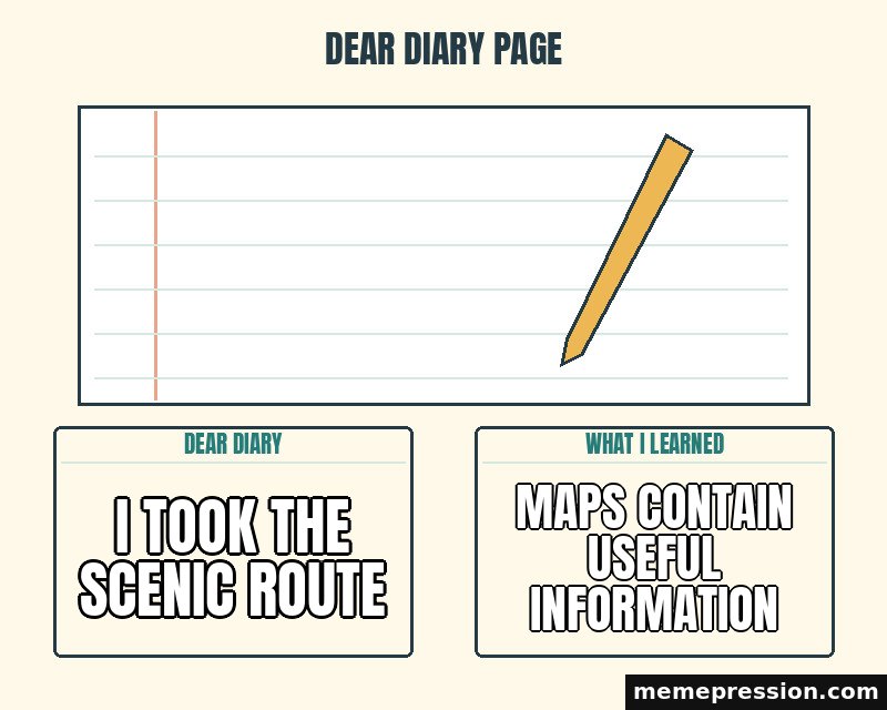 Dear Diary Page meme: I took the scenic route / Maps contain useful information