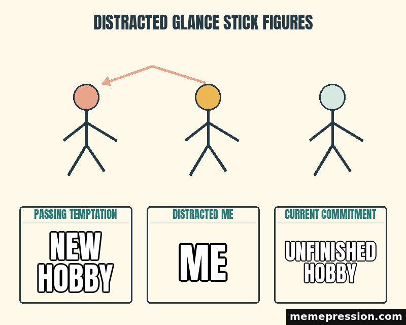 Distracted Glance Stick Figures meme: New hobby / Me / Unfinished hobby