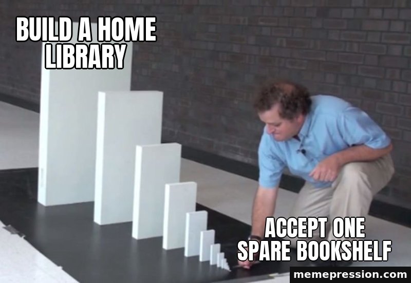 Domino Effect meme: Build a home library / Accept one spare bookshelf