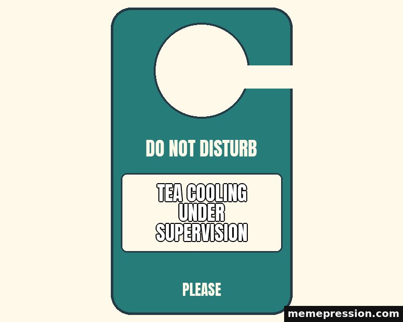 Do Not Disturb Hanger meme: Tea cooling under supervision