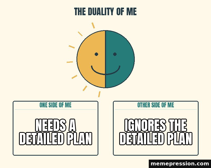 The Duality of Me meme: Needs a detailed plan / Ignores the detailed plan