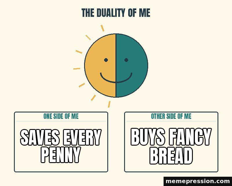 The Duality of Me meme: Saves every penny / Buys fancy bread