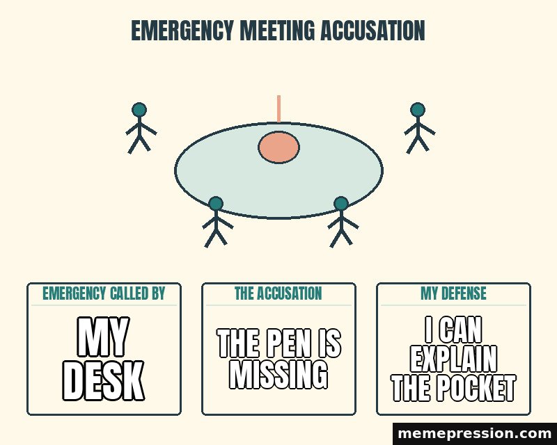 Emergency Meeting Accusation meme: My desk / The pen is missing / I can explain the pocket