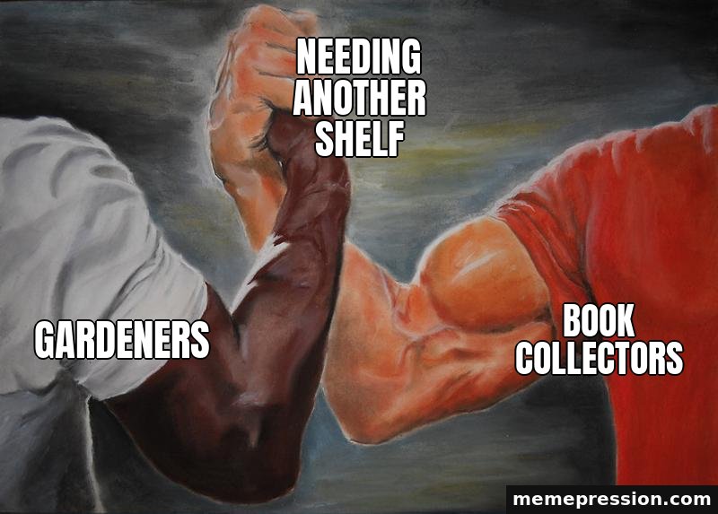 Epic Handshake meme: Gardeners / Book collectors / Needing another shelf