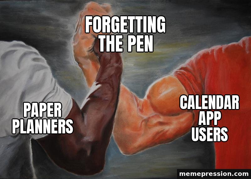 Epic Handshake meme: Paper planners / Calendar app users / Forgetting the pen