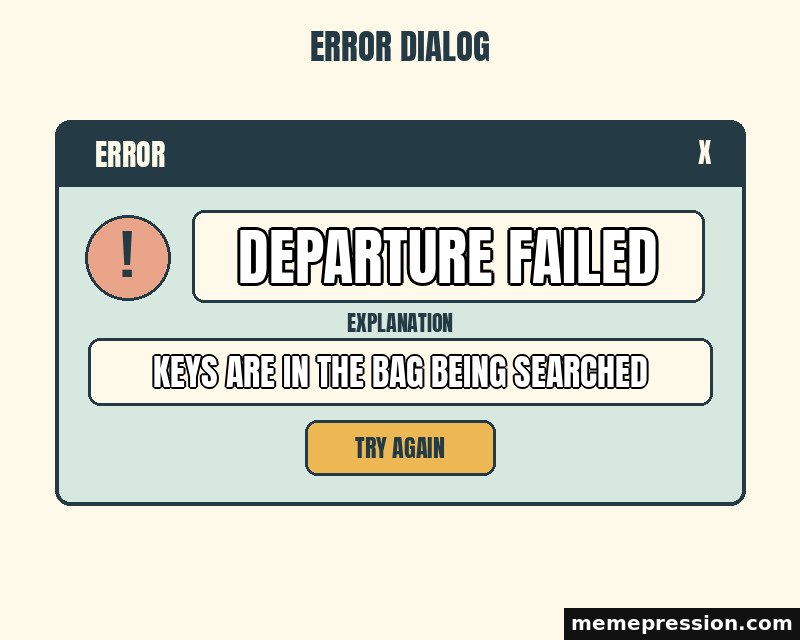 Everyday Error Dialog meme: Departure failed / Keys are in the bag being searched