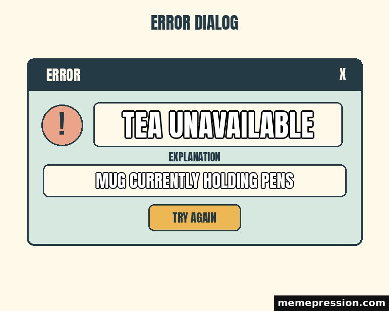 Everyday Error Dialog meme: Tea unavailable / Mug currently holding pens