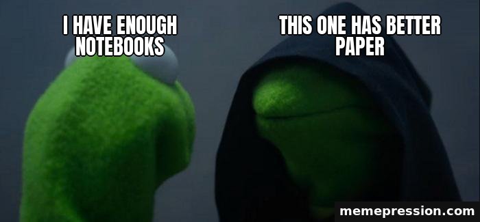 Evil Kermit meme: I have enough notebooks / This one has better paper