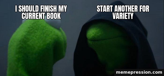 Evil Kermit meme: I should finish my current book / Start another for variety