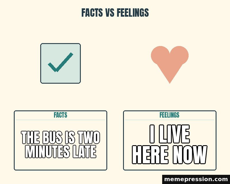 Facts vs Feelings meme: The bus is two minutes late / I live here now