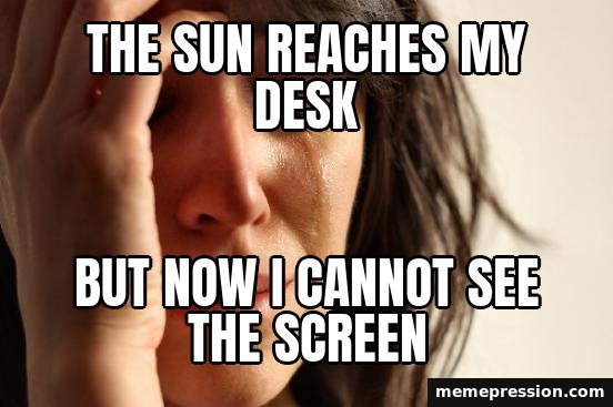 First World Problems meme: The sun reaches my desk / But now I cannot see the screen