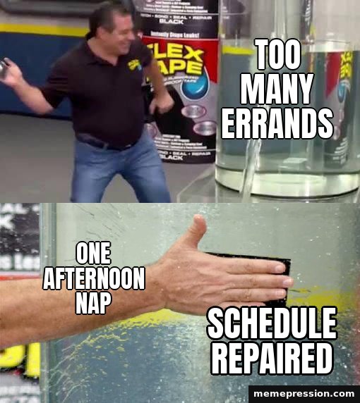 Flex Tape meme: Too many errands / One afternoon nap / Schedule repaired