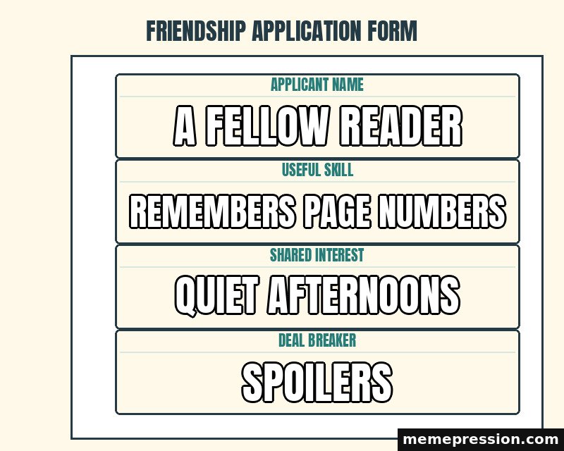 Friendship Application Form meme: A fellow reader / Remembers page numbers / Quiet afternoons / Spoilers
