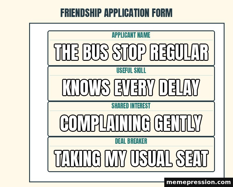 Friendship Application Form meme: The bus stop regular / Knows every delay / Complaining gently / Taking my usual seat