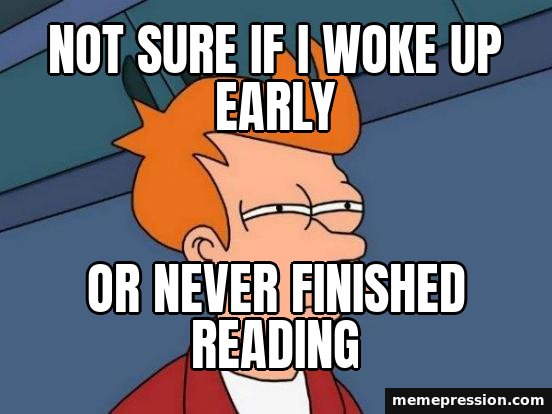 Futurama Fry meme: Not sure if I woke up early / Or never finished reading