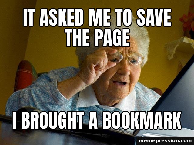 Grandma Finds the Internet meme: It asked me to save the page / I brought a bookmark