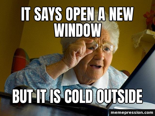 Grandma Finds the Internet meme: It says open a new window / But it is cold outside