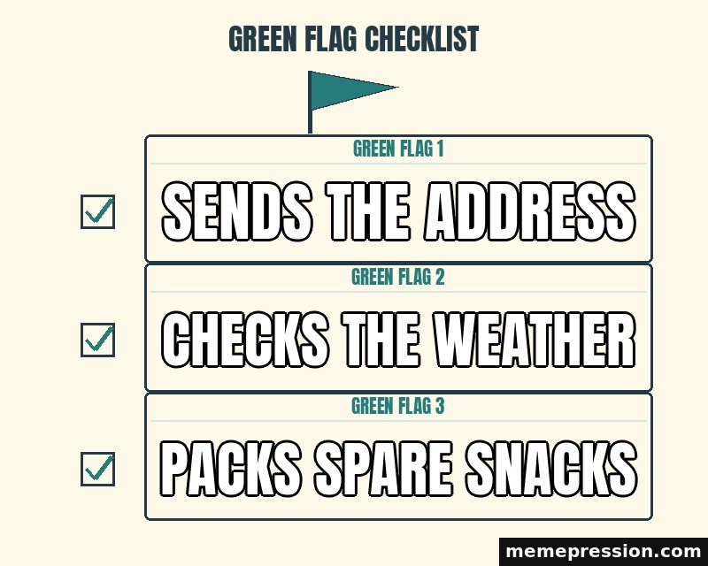 Green Flag Checklist meme: Sends the address / Checks the weather / Packs spare snacks